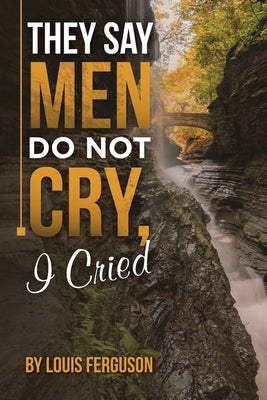 They Say Men Do Not Cry, I Cried Paperback Xlibris Us