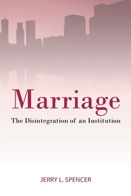 Marriage: The Disintegration of an Institution Paperback Jerry Spencer