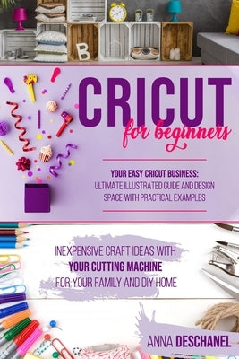 Cricut for Beginners: Inexpensive Craft Ideas with Your Cutting Machine for Your Family and DIY Home. Your Easy Cricut Business: Ultimate Il Paperback Independently Published