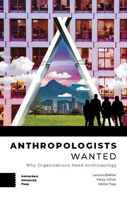 Anthropologists Wanted: Why Organizations Need Anthropology Paperback Amsterdam University Press