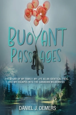 Buoyant Passages: The Story of My Family, My Life as an Identical Twin, and My Escapes into the Canadian Wilderness Paperback FriesenPress