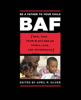 Be a Father to Your Child: Real Talk from Black Men on Family, Love, and Fatherhood Paperback Soft Skull