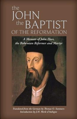 The John the Baptist of the Reformation: A Memoir of John Huss Paperback Solid Ground Christian Books