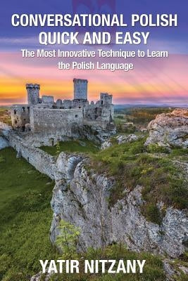 Conversational Polish Quick and Easy: The Most Innovative Technique to Learn the Polish Language for Beginners, Intermediate, and Advanced Speakers. Paperback Createspace Independent Publishing Platform