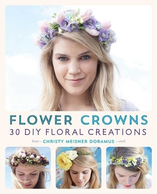 Flower Crowns: 30 Enchanting DIY Floral Creations Paperback Bookpack Inc