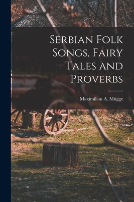 Serbian Folk Songs, Fairy Tales and Proverbs Paperback Legare Street Press