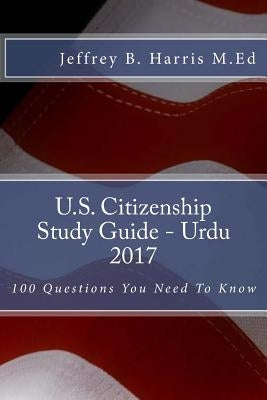 U.S. Citizenship Study Guide- Urdu: 100 Questions You Need To Know Paperback Createspace Independent Publishing Platform
