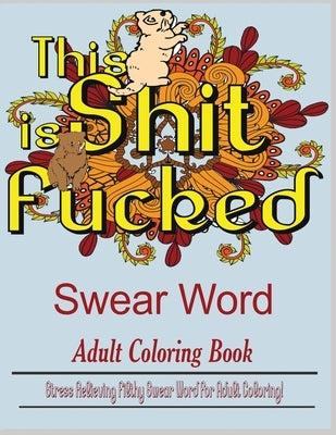 Swear Word (This Shit is Fucked): Stress Relieving filthy swear word for adult coloring Paperback Mainland Publisher
