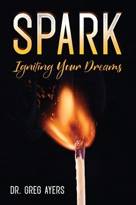 Spark: Igniting Your Dreams Paperback Independently Published