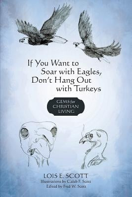 If You Want to Soar with Eagles, Don't Hang Out with Turkeys: Gems for Christian Living Paperback iUniverse
