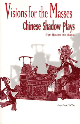 Visions for the Masses: Chinese Shadow Plays from Shaanxi and Shanxi Paperback Cornell East Asia Series