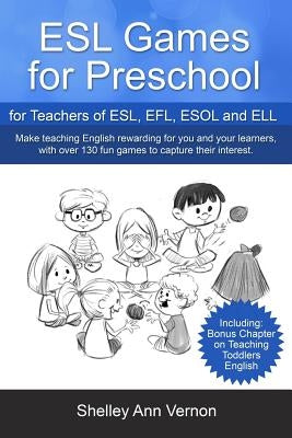 ESL Games for Preschool: for Teachers of ESL, EFL, ESOL and ELL including Bonus Chapter on Teaching Toddlers English Paperback Createspace Independent Publishing Platform