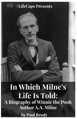 In Which Milne's Life Is Told: A Biography of Winnie the Pooh Author A.A. Milne Paperback Golgotha Press