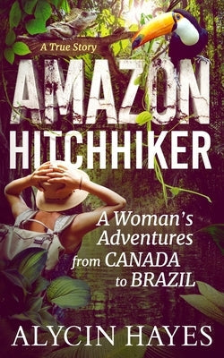 Amazon Hitchhiker: A Woman's Adventures from Canada to Brazil Paperback Echo Hill Productions