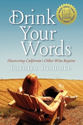 Drink Your Words: Discovering California's Other Wine Regions by Dismuke, Carolyn