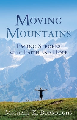 Moving Mountains: Facing Strokes with Faith and Hope Paperback Xulon Press