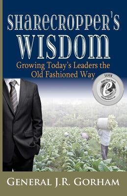 Sharecropper's Wisdom: Growing Today's Leaders the Old Fashioned Way Paperback Lael Publishing, LLC