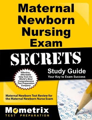 Maternal Newborn Nursing Exam Secrets Study Guide: Maternal Newborn Test Review for the Maternal Newborn Nurse Exam Paperback Mometrix Media LLC