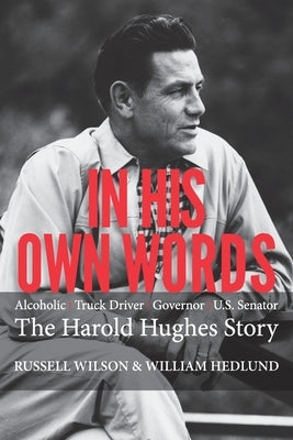 In His Own Words: Alcoholic Truck Driver Governor Us Senator the Harold Hughes Story Paperback Liferich