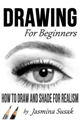 Drawing for Beginners: How to Draw and Shade for Realism Createspace Independent Publishing Platform