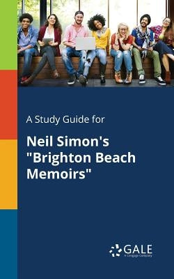 A Study Guide for Neil Simon's "Brighton Beach Memoirs" Paperback Gale, Study Guides