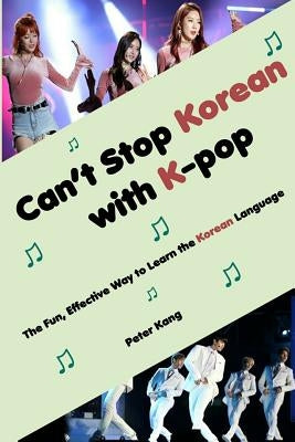 Can't Stop Korean with K-pop: The Fun, Effective Way to Learn the Korean Language Paperback Createspace Independent Publishing Platform