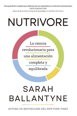 Nutrivore (Nutrivore Spanish Edition): La Nueva Ciencia Revolucionaria Para Obtener Los Nutrientes Que Necesitas de Los Alimentos Que Consumes. by Ballantyne, Sarah