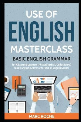 Use of English Masterclass: Basic English Grammar for Advanced Learners (Phrasal Verbs & Collocations): Basic English Grammar for Use of English S Paperback Independently Published