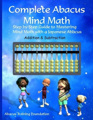 Complete Abacus Mind Math: Step by Step Guide to Mastering Mind Math with a Japanese Abacus Paperback Createspace Independent Publishing Platform