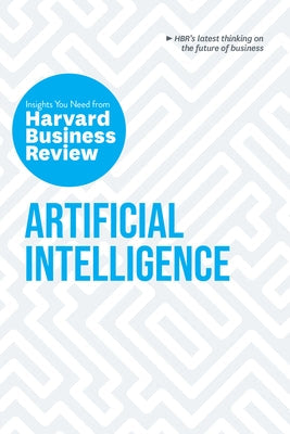 Artificial Intelligence: The Insights You Need from Harvard Business Review Harvard Business Review Press