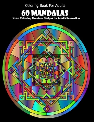 Coloring Book For Adults: 60 Mandalas: Stress Relieving Mandala Designs for Adults Relaxation Paperback Independently Published