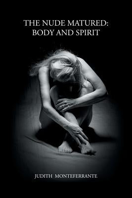The Nude Matured: Body and Spirit Paperback Lulu Publishing Services
