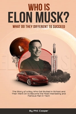 Who is Elon Musk?: The Story of a Boy Who Got Bullied In School and Then Went On to Become the Most Interesting and Famous Man in Tech Paperback I