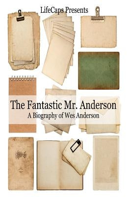 The Fantastic Mr. Anderson: A Biography of Wes Anderson Paperback Golgotha Press