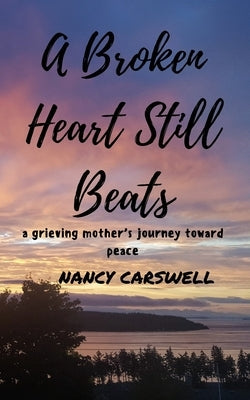 A Broken Heart Still Beats: a grieving mother's journey toward peace Paperback Independently Published