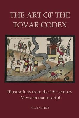 The Art of the Tovar Codex: Illustrations from the 16th century Mexican manuscript Paperback Createspace Independent Publishing Platform