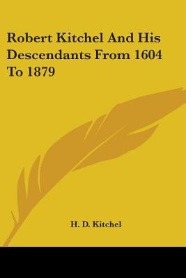 Robert Kitchel And His Descendants From 1604 To 1879 Paperback Kessinger Publishing