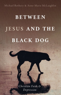 Between Jesus and the Black Dog: Christian Faith and Depression by Rothery, Michael