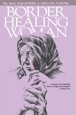 Border Healing Woman: The Story of Jewel Babb as Told to Pat Littledog (Second Edition) Paperback University of Texas Press