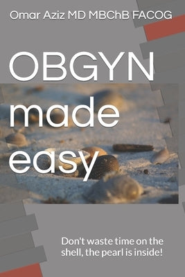 OBGYN made easy: Don't waste time on the shell, the pearl is inside! Paperback Independently Published