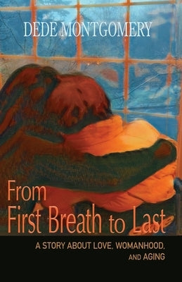 From First Breath to Last: A Story About Love, Womanhood and Aging Paperback Bedazzled Ink Publishing Company