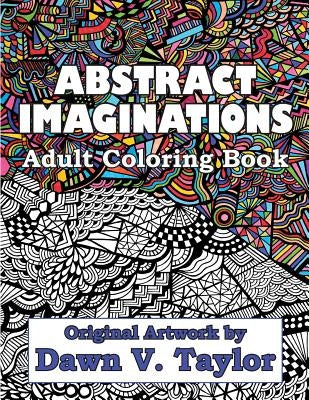 Abstract Imaginations: Adult Coloring Book - Original Artwork By Dawn V. Taylor Paperback Createspace Independent Publishing Platform