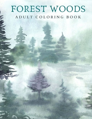 Forest Woods: Adult Coloring Book - Rainforest Green Watercolor Cover - 8.5x11 Paperback Independently Published