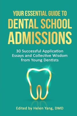 Your Essential Guide to Dental School Admissions: 30 Successful Application Essays and Collective Wisdom from Young Dentists Paperback Createspace Independent Publishing Platform