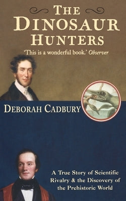 The Dinosaur Hunters: A True Story of Scientific Rivalry and the Discovery of the Prehistoric World Paperback Fourth Estate