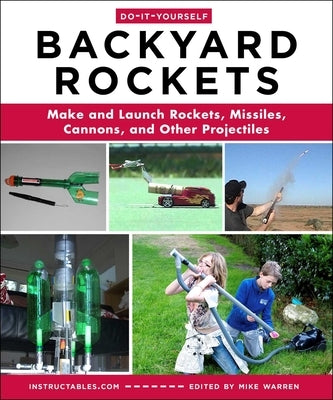 Do-It-Yourself Backyard Rockets: Make and Launch Rockets, Missiles, Cannons, and Other Projectiles Paperback Skyhorse Publishing