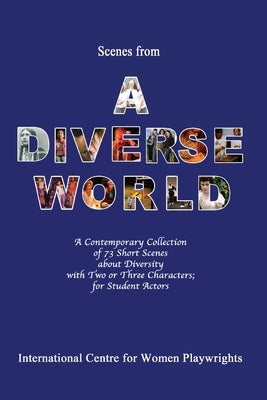 Scenes from a Diverse World: A Contemporary Collection of 73 Short Scenes About Diversity with Two or Three Characters; For Student Actors Paperback Createspace Independent Publishing Platform