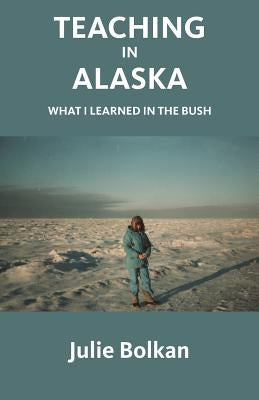 Teaching in Alaska: What I Learned in the Bush Paperback Gladeye Press