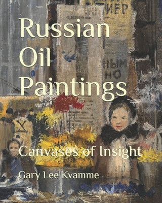 Russian Oil Paintings: Canvases of Insight Paperback Independently Published