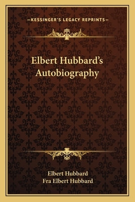 Elbert Hubbard's Autobiography Paperback Kessinger Publishing
